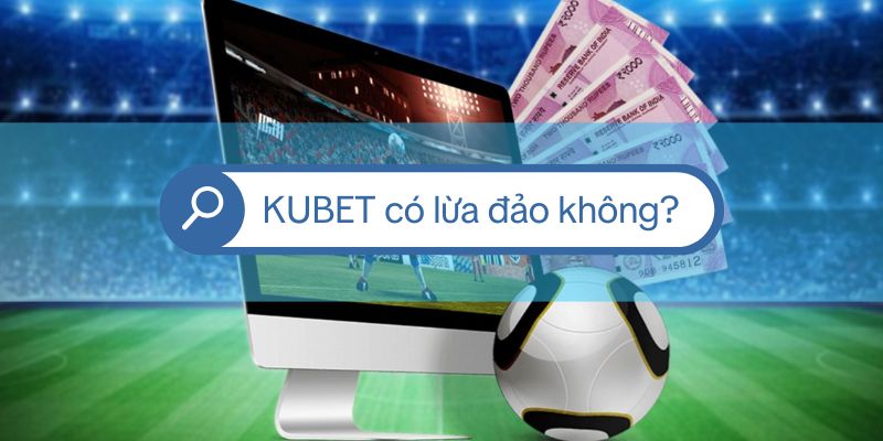 ảnh đại diện kubet có lừa đảo không