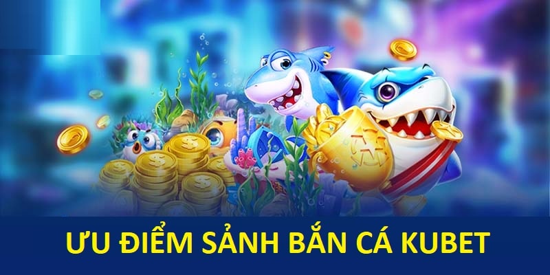 Ưu điểm sảnh bắn cá KUBET