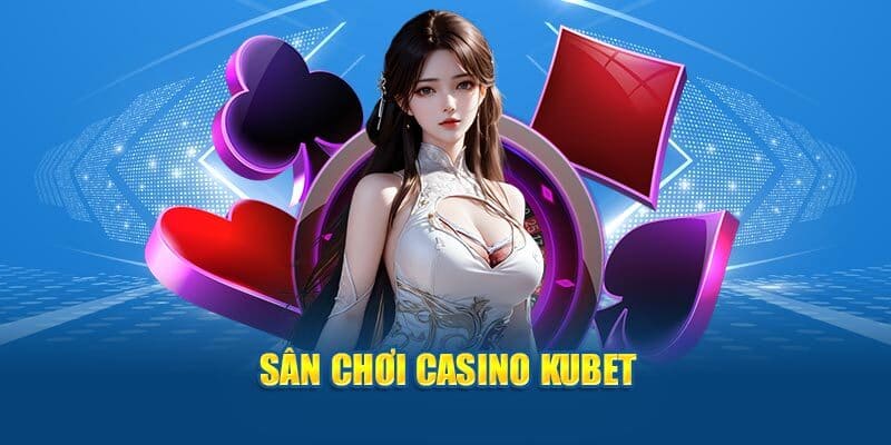 Giới thiệu những thông tin chung về sảnh Casino KUBET