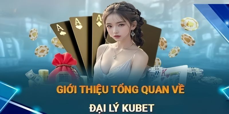 Tìm hiểu cơ bản về đại lý KUBET