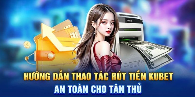 3 bước rút tiền KUBET đơn giản và nhanh chóng