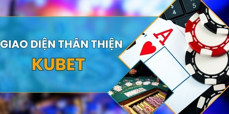 KUBET sở hữu giao diện thân thiện