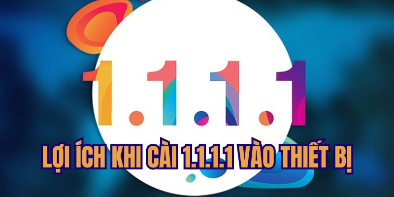 Cài đặt DNS 1.1.1.1 cho thiết bị có lợi ích gì?