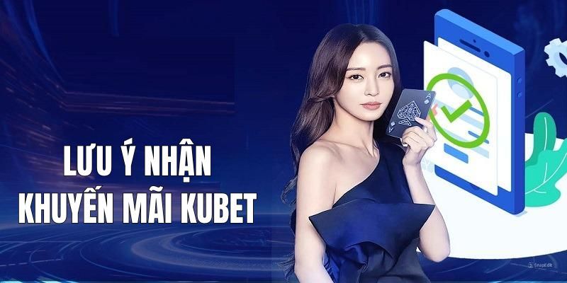 Chú ý cần thiết khi tham gia chương trình khuyến mãi KUBET